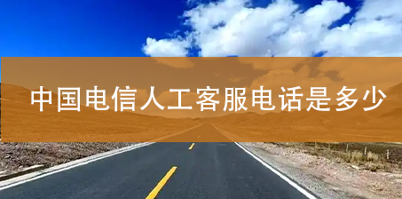 中国电信人工客服电话是多少