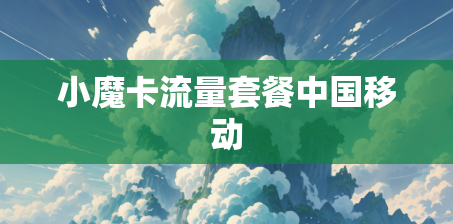 小魔卡流量套餐中国移动