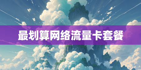 最划算网络流量卡套餐