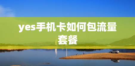 yes手机卡如何包流量套餐
