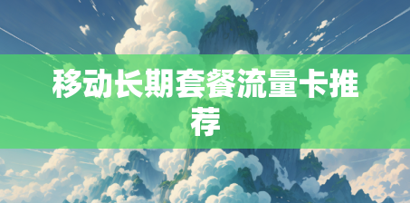 移动长期套餐流量卡推荐